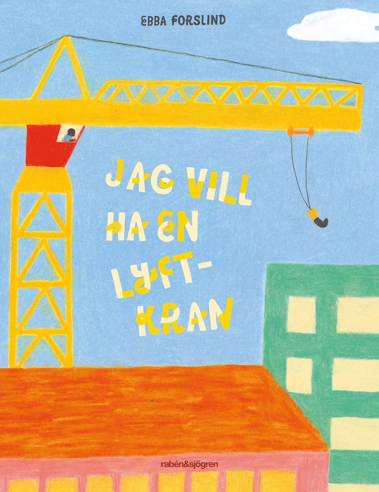 Ebba Forslind - Jag vill ha en lyftkran, Inbunden