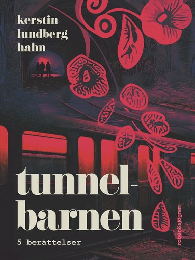 Kerstin Lundberg Hahn - Tunnelbarnen : 5 berättelser, Inbunden