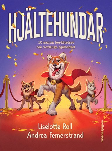 Liselotte Roll - Hjältehundar : 10 sanna berättelser om verkliga hjältedåd, Inbunden