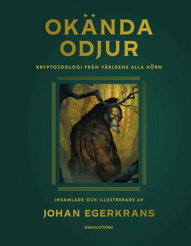Johan Egerkrans - Okända odjur : Kryptozoologi från världens alla hörn, Inbunden