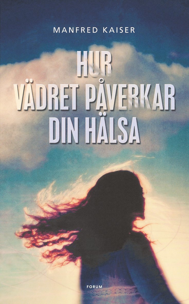 Manfred Kaiser - Hur vädret påverkar din hälsa : från astma till värmeslag, Inbunden