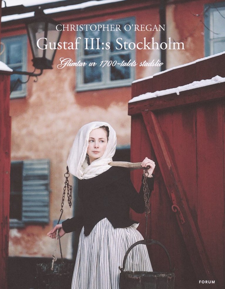 Christopher O'Regan - Gustaf III:s Stockholm : Glimtar ur 1700-talets stadsliv, Inbunden