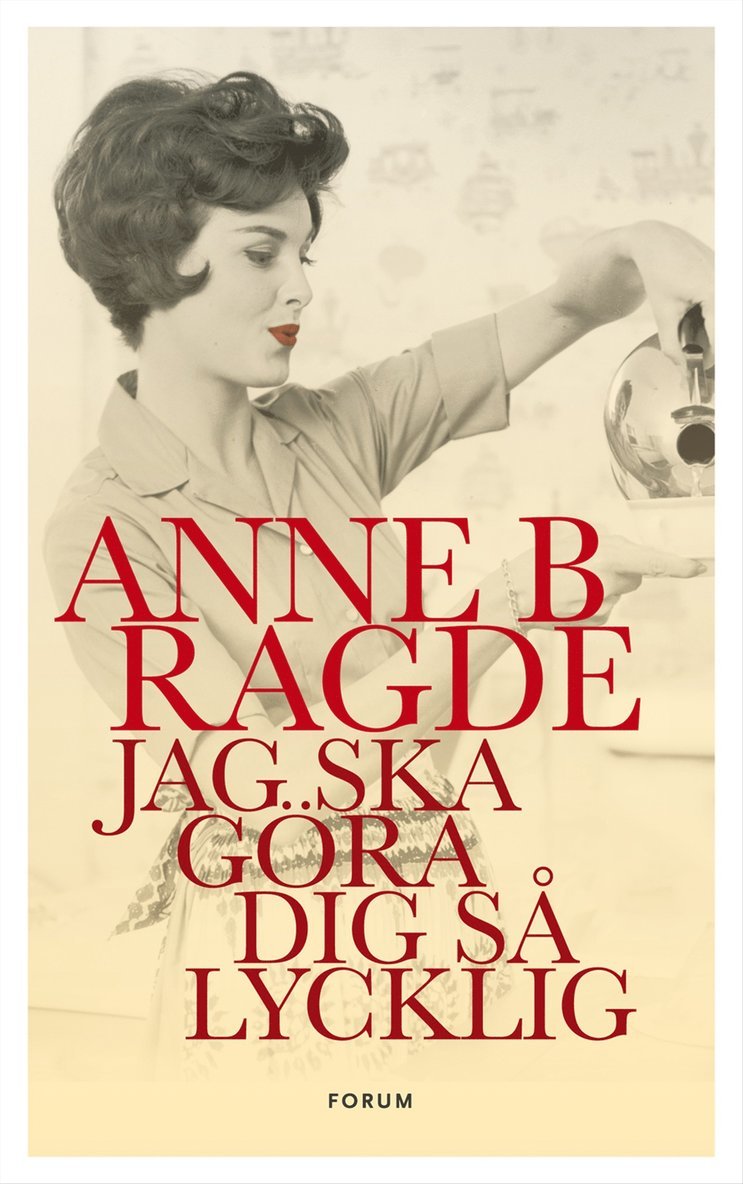 Anne B. Ragde - Jag ska göra dig så lycklig, Inbunden