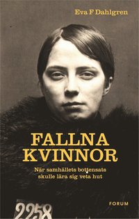 bokomslag Fallna kvinnor : när samhällets bottensats skulle lära sig veta hut