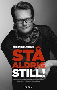 bokomslag Stå aldrig still! : så kan du använda kommunikation och ledarskap för att driva framgångsrik förändring