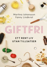 bokomslag Giftfri : ett rent liv utan tillsatser