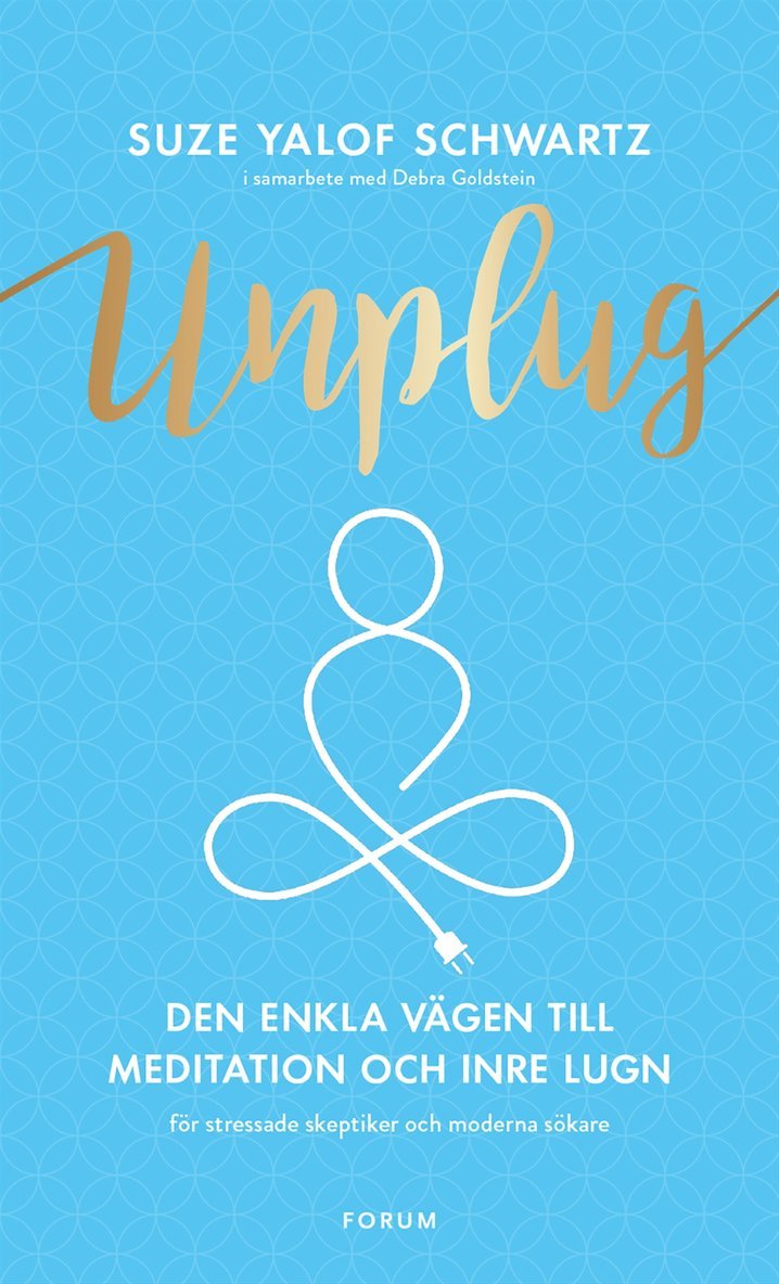 Suze Yalof Schwartz - Unplug : den enkla vägen till meditation och inre lugn, Inbunden