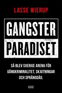 bokomslag Gangsterparadiset : så blev Sverige arena för gängkriminalitet, skjutningar och sprängdåd