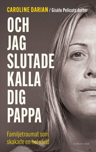 Caroline Darian - Och jag slutade kalla dig pappa : familjetraumat som skakade en hel värld, Inbunden