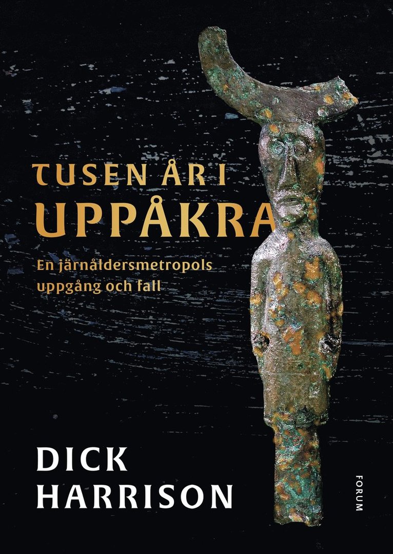 Dick Harrison - Tusen år i Uppåkra : en järnåldersmetropol uppgång och fall, Inbunden