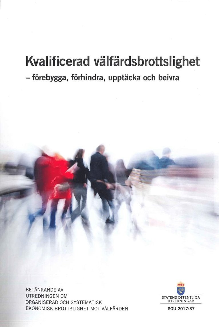 Justitiedepartementet - Kvalificerad välfärdsbrottslighet - förebygga, förhindra, upptäcka och beivra. SOU 2017:37 : Betänkande från Utredningen om organiserad och systematisk ekonomisk brottslighet mot välfärden, Häftad