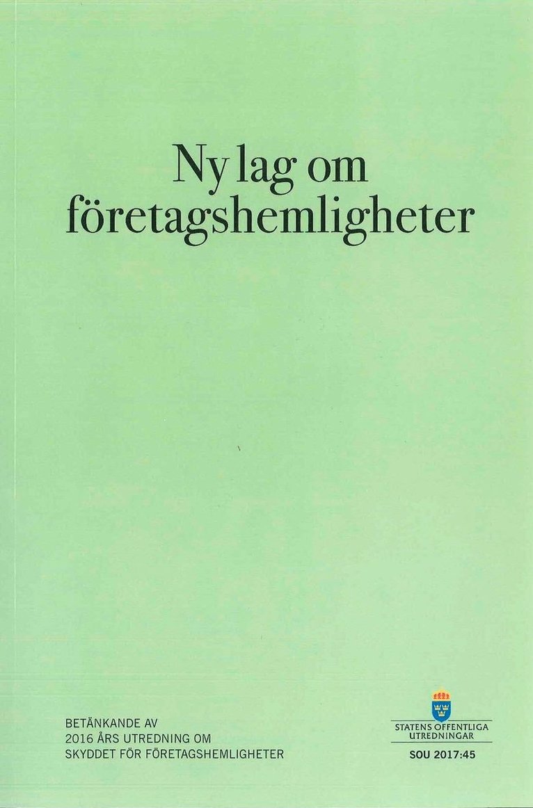 Justitiedepartementet - Ny lag om företagshemligheter. SOU 2017:45 : Betänkande från 2016-års utredning om skyddet för företagshemligheter, Häftad