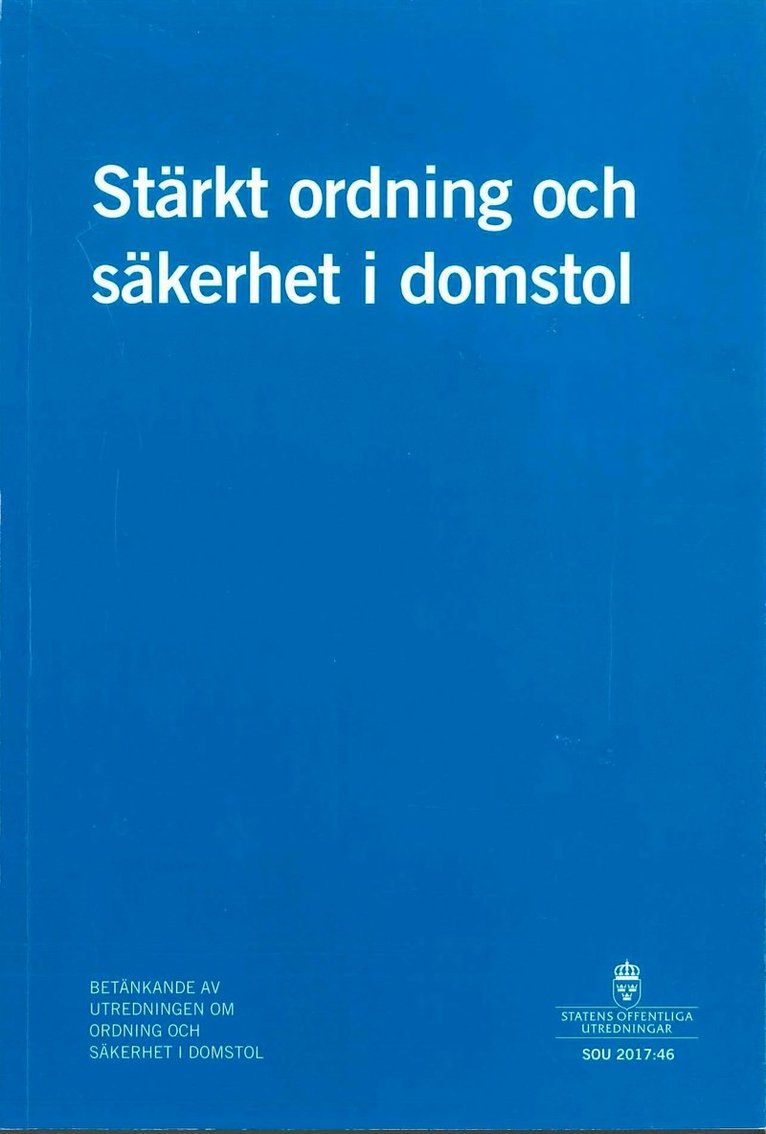 Justitiedepartementet - Stärkt ordning och säkerhet i domstol. SOU 2017:46 : Betänkande från Utredningen om säkerhet i domstol, Häftad