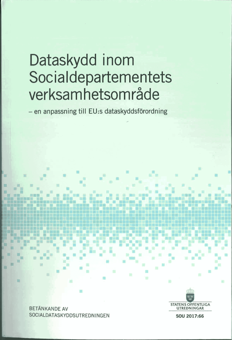 Socialdepartementet - Dataskydd inom Socialdepartementets verksamhetsområde. SOU 2017:66. En anpassning till EU:s dataskyddsförordning : Betänkande från Socialdataskyddsutredningen, Häftad