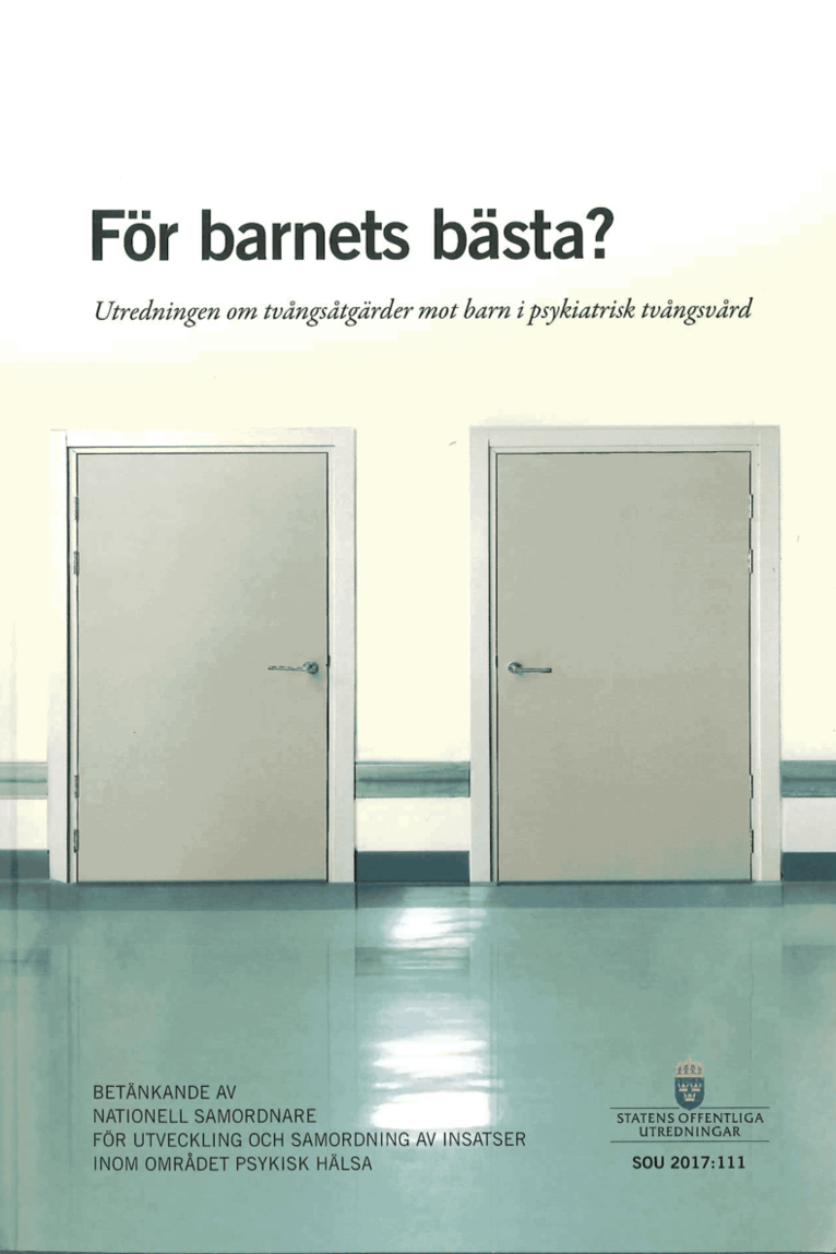 För barnets bästa? SOU 2017:111. Utredningen om tvångsåtgärder mot barn i psykiatrisk tvångsvård : Betänkande från Nationell samordnare för utveckling och samordning av insatser inom området psykisk hälsa
