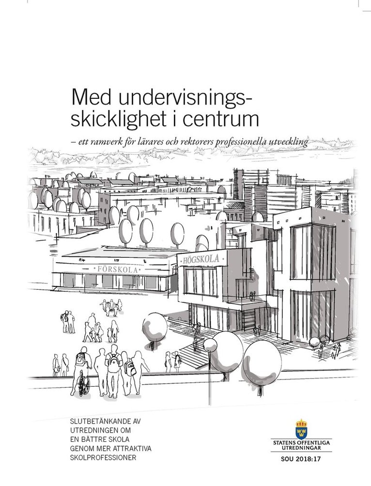 Med undervisningsskicklighet i centrum - ett ramverk för lärares och rektorers professionella utveckling. SOU 2018:17 : Slutbetänkande från Utredningen om en bättre skola genom attraktiva skolprofessioner