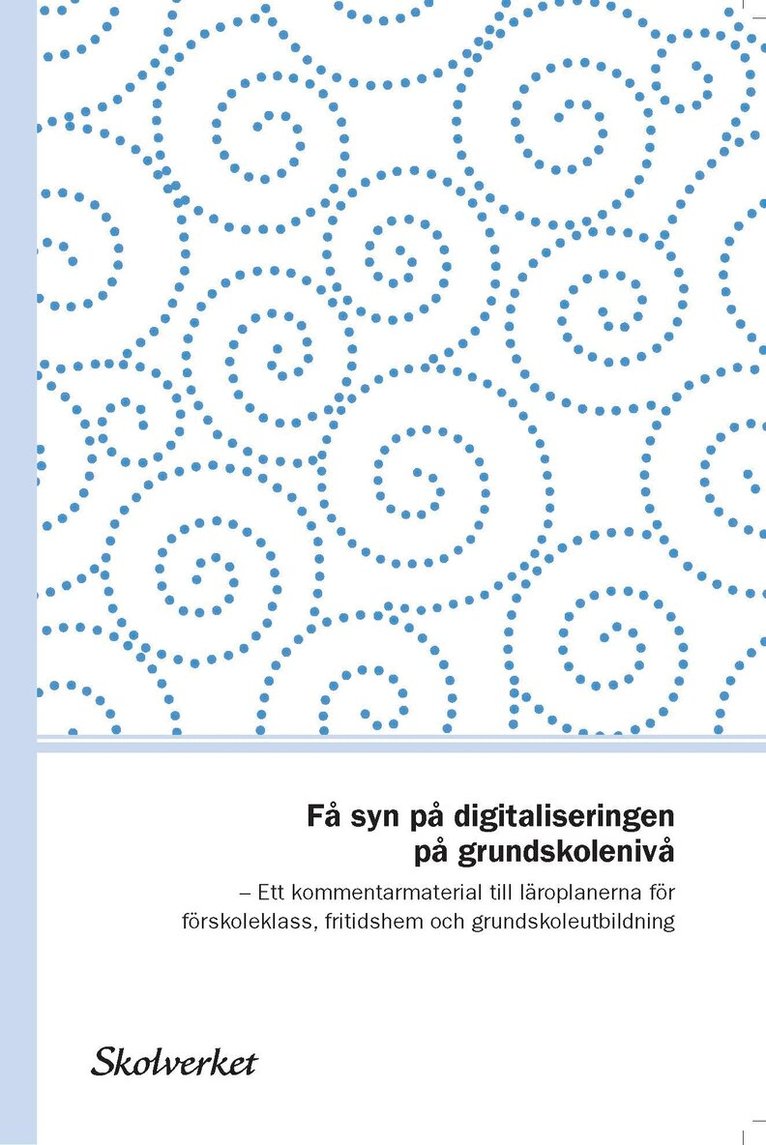 Skolverket - Få syn på digitaliseringen på grundskolenivå. Ett kommentarmaterial till läroplanerna för förskoleklass, fritidshem och grundskoleutbildning, Häftad