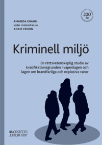 bokomslag Kriminell miljö : en rättsvetenskaplig studie av kvalifikationsgrunden i vapenlagen och lagen om brandfarliga och explosiva varor