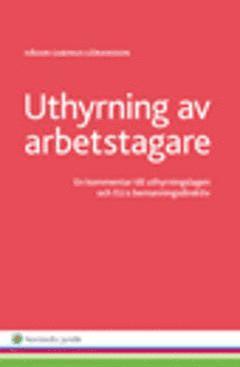 Håkan Gabinus Göransson - Uthyrning av arbetstagare : en kommentar till uthyrningslagen och EU:s bemanningsdirektiv, Häftad