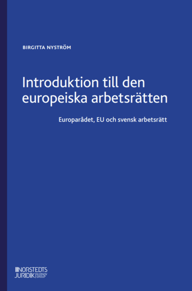 Birgitta Nyström - Introduktion till den europeiska arbetsrätten : Europarådet, EU och svensk, Häftad