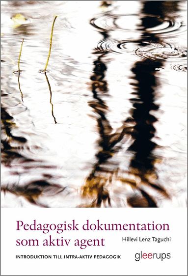 Hillevi Lenz Taguchi - Pedagogisk dokumentation som aktiv agent : Introduktion till intra-aktiv pedagogik, Häftad