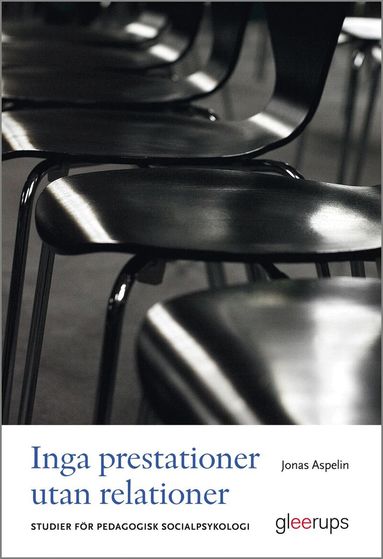 Jonas Aspelin - Inga prestationer utan relationer : Studier för pedagogisk socialpsykologi, Häftad