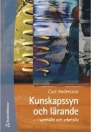 bokomslag Kunskapssyn och lärande - – i samhälle och arbetsliv