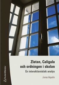 bokomslag Zlatan, Caligula och ordningen i skolan - En interaktionistisk analys