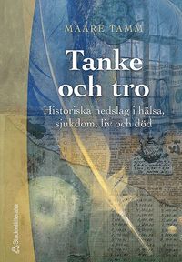 bokomslag Tanke och tro : historiska nedslag i hälsa, sjukdom, liv och död