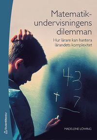 bokomslag Matematikundervisningens dilemman : hur lärare kan hantera lärandets komplexitet