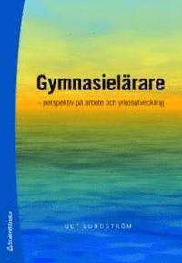 bokomslag Gymnasielärare : perspektiv på arbete och yrkesutveckling