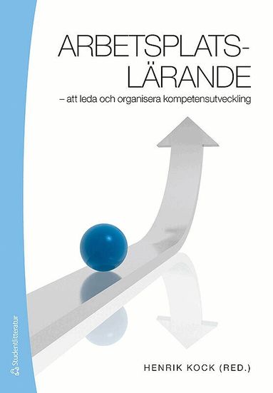 Lennart Svensson, Erica Byström, Per-Erik Ellström, Henrik Kock, Barbro Nilsson - Arbetsplatslärande : att leda och organisera kompetensutveckling, Häftad