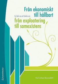 bokomslag Från ekonomiskt till hållbart, från exploatering till samexistens : en bok om att tänka om
