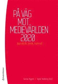 bokomslag På väg mot medievärlden 2020 : Journalistik, teknik, marknad
