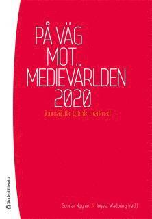 På väg mot medievärlden 2020 : Journalistik, teknik, marknad 1