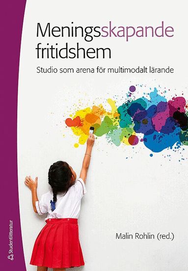 Malin Rohlin, Ketil A. Thorgersen, Anna-Lena Ljusberg, Ulrika von Schantz, Gudrun Schön Johansson, Kerstin Ahlberg, Helena Danielsson - Meningsskapande fritidshem - - studio som arena för multimodalt lärande, Häftad