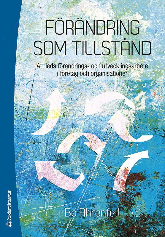 Bo Ahrenfelt - Förändring som tillstånd : att leda förändrings- och utvecklingsarbete i företag och organisationer, Häftad