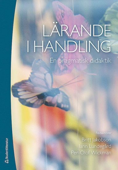 Britt Jakobson, Iann Lundegård, Per-Olof Wickman, Jonas Almqvist, Per Anderhag, Auli Arvola Orlander, Monica Axelsson, Cecilia Caiman, Farrin Firozi, Gunilla Gunnarsson, Karim Hamza, Annie-Maj Johansson, David Kronlid, Malena Lidar, Mattias Lundin, Eva Lundqvist, Suzanne Lundvall, Ninitha Maivorsdotter, Jesús Piqueras, Per Sund, Johan Öhman, Marie Öhman, Leif Östman - Lärande i handling - en pragmatisk didaktik, Häftad