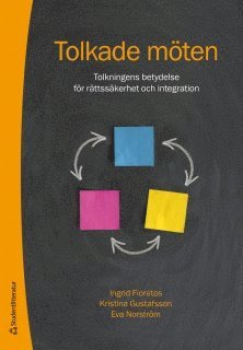 Ingrid Fioretos, Kristina Gustafsson, Eva Norström - Tolkade möten : tolkningens betydelse för rättsäkerhet och integration, Häftad