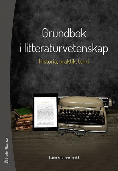 Carin Franzén, Anna Albrektson, Emma Eldelin, Kristina Fjelkestam, Bengt-Göran Martinsson, Jesper Olsson - Grundbok i litteraturvetenskap - Historia, praktik och teori, Häftad