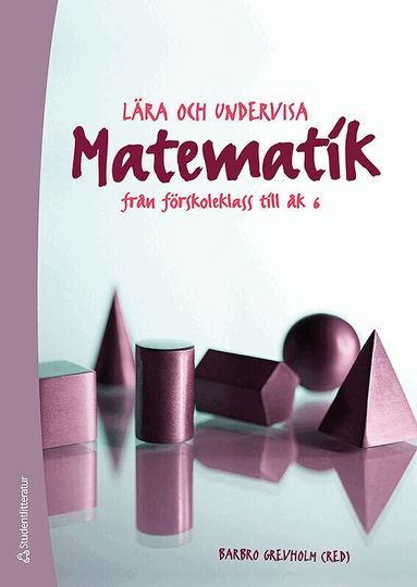 Barbro Grevholm - Lära och undervisa matematik : från förskoleklass till åk 6, Häftad