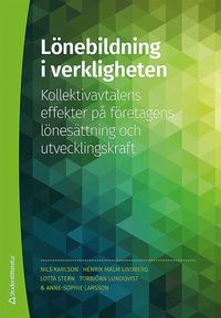bokomslag Lönebildning i verkligheten : kollektivavtalens effekter på företagens lönesättning och utvecklingskraft