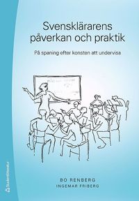 bokomslag Svensklärarens påverkan och praktik : på spaning efter konsten att undervisa