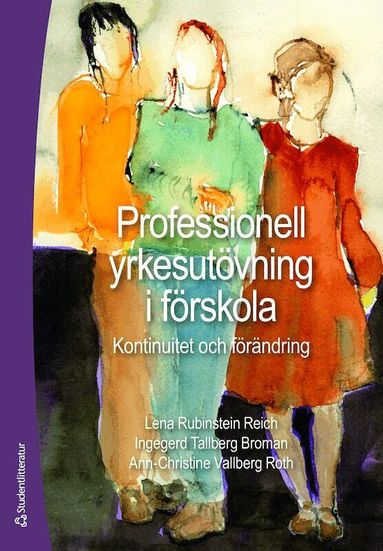 Ingegerd Tallberg Broman, Ann-Christine Vallberg Roth, Lena Rubinstein Reich - Professionell yrkesutövning i förskola : kontinuitet och förändring, Häftad