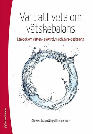 Olle Henriksson, Ingalill Lennermark - Värt att veta om vätskebalans : lärobok om vatten-, elektrolyt och syra-basbalans, Häftad