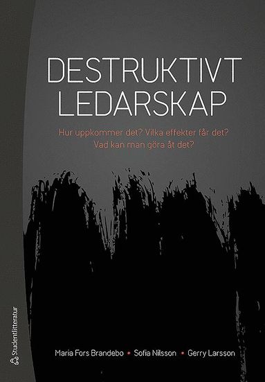 bokomslag Destruktivt ledarskap : Hur uppkommer det? Vilka effekter får det? Vad kan man göra åt det?