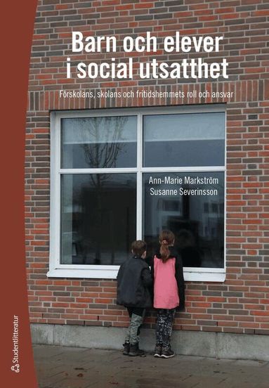 Ann-Marie Markström, Susanne Severinsson - Barn och elever i social utsatthet : förskolans, skolans och fritidshemmets roll och ansvar, Häftad