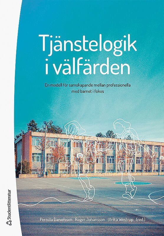 Pernilla Danielsson, Roger Johansson, Ulrika Westrup, Cecilia Böhme, Anna Ekelund, Kerstin Karlin, Ola Lindskog, Katarina Sjödin, Susanne Wessberg - Tjänstelogik i välfärden - En modell för samskapande mellan professionella med barnet i fokus, Häftad
