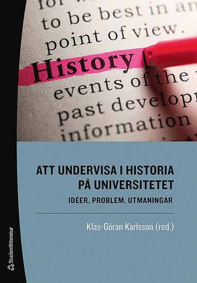Klas-Göran Karlsson, Andrés Brink Pinto, Lovisa Brännstedt, Martin Ericsson, Maria Karlsson, David Larsson Heidenblad, Anna Nilsson Hammar, Helén Persson, Henrik Rosengren, Eva Helen Ulvros, Anna Wallette, Ulf Zander - Att undervisa i historia på universitetet : idéer, problem, utmaningar, Häftad