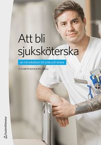 bokomslag Att bli sjuksköterska : en introduktion till yrke och ämne